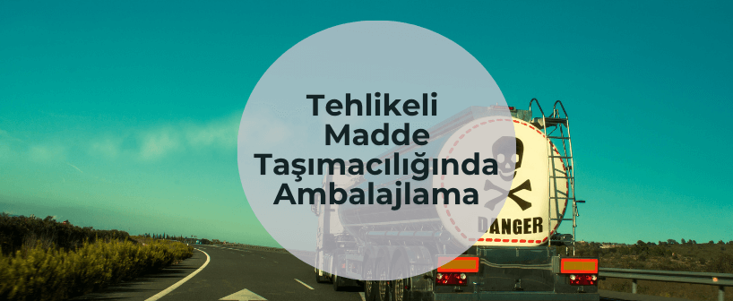 Tehlikeli Madde Taşımacılığında Ambalajlama